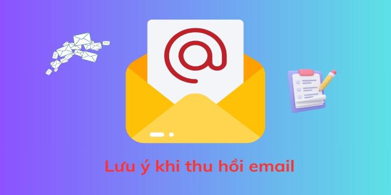 Những lưu ý khi thu hồi email