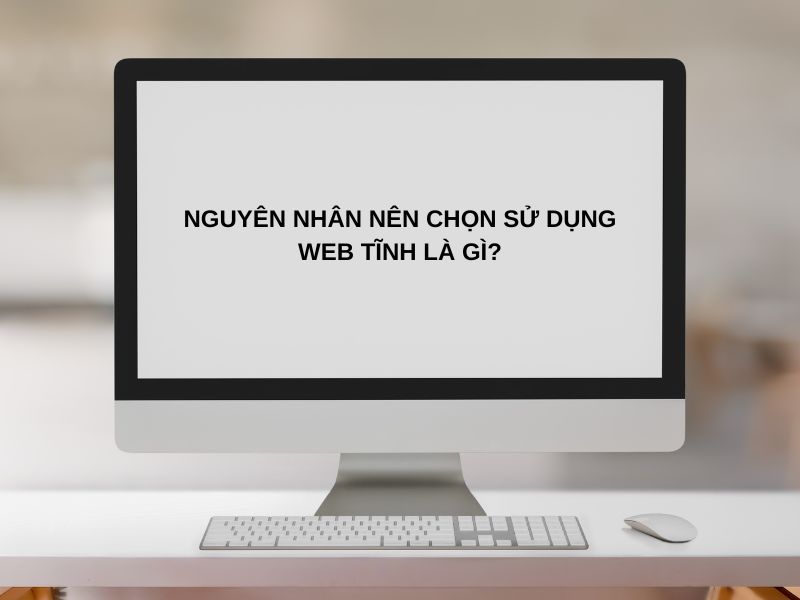 Nguyên nhân nên chọn sử dụng web tĩnh là gì?